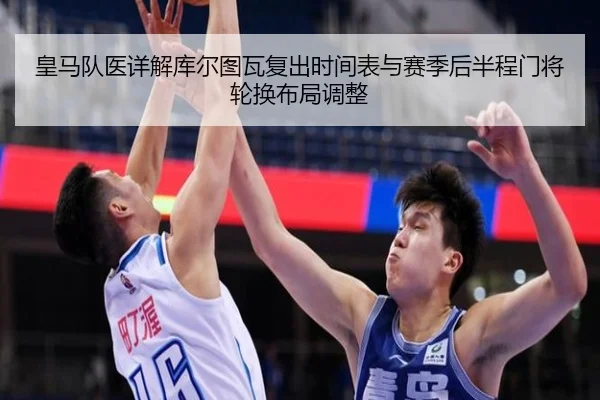 皇马队医详解库尔图瓦复出时间表与赛季后半程门将轮换布局调整